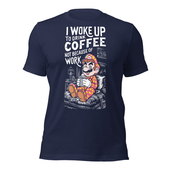 Woke up to Drink Coffee